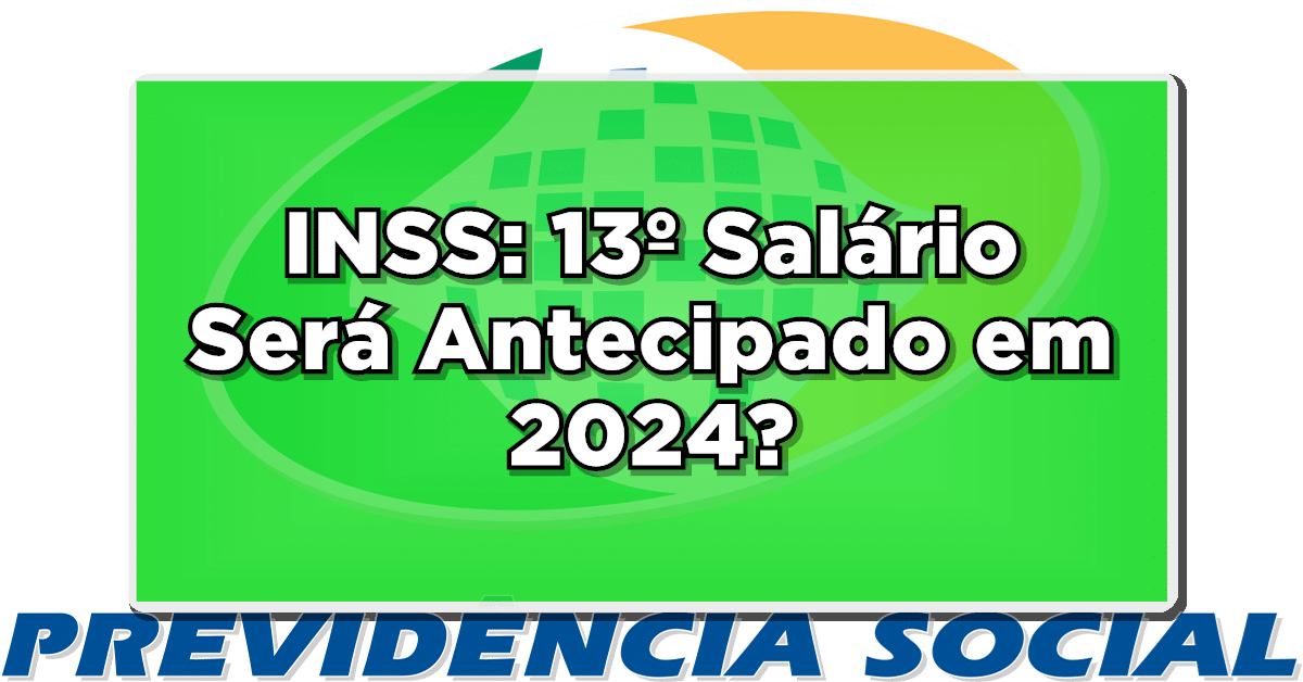 INSS: 13º Salário Será Antecipado em 2024? Confira os Detalhes Aqui mesmo!