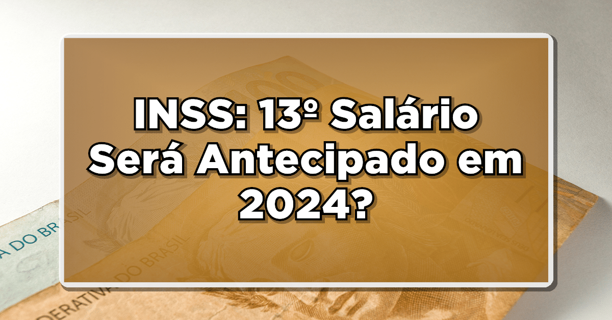 INSS: 13º Salário Será Antecipado em 2024? Confira os Detalhes sobre o abono!