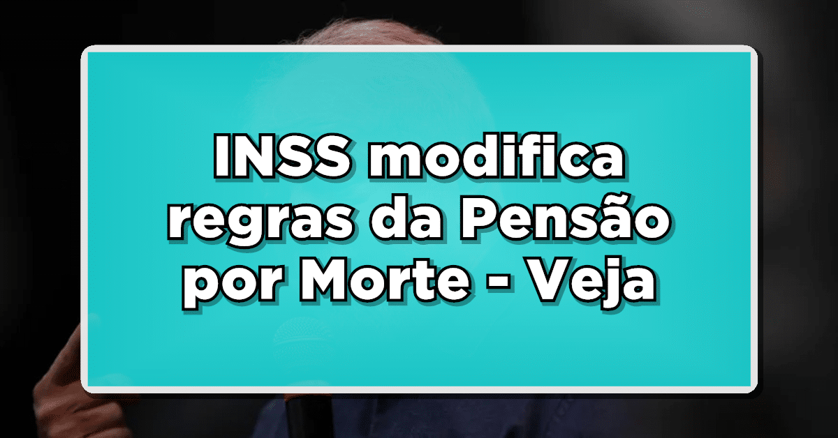 INSS modifica regras da Pensão por Morte – Veja o que mudou agora mesmo! Saiba como solicitar