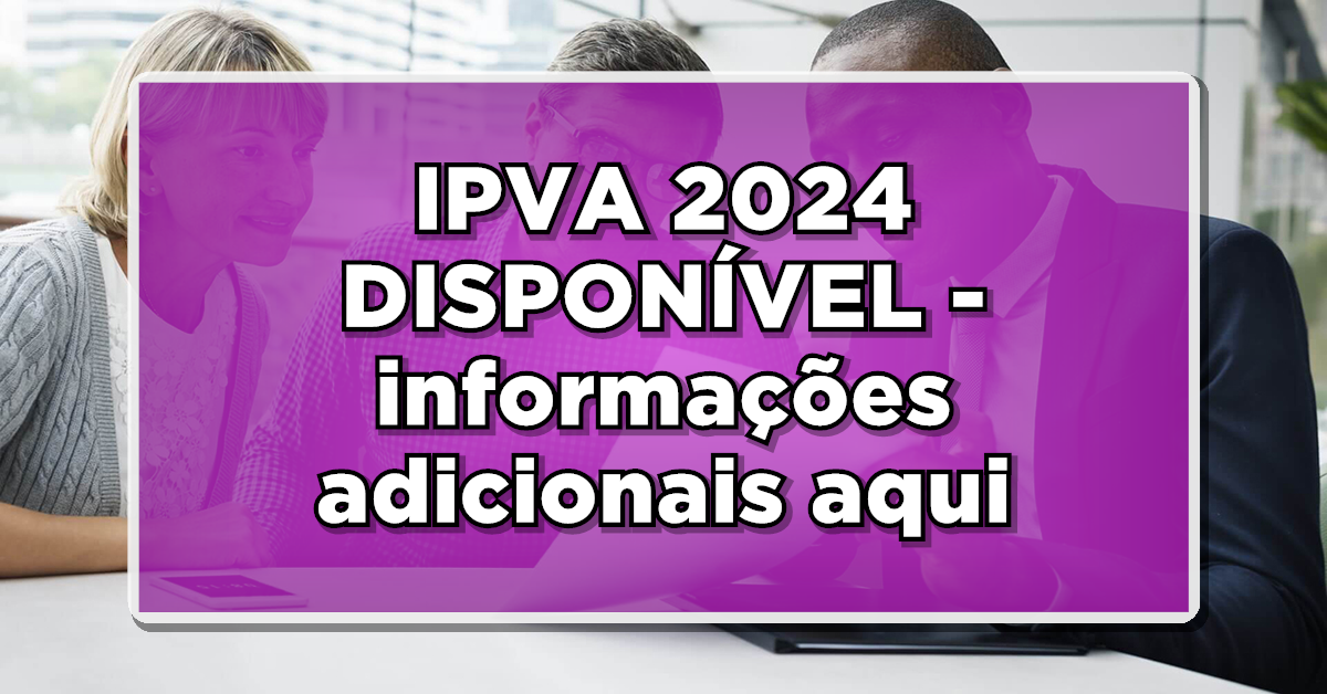 Veja a seguir, informações sobre o IPVA de 2024.