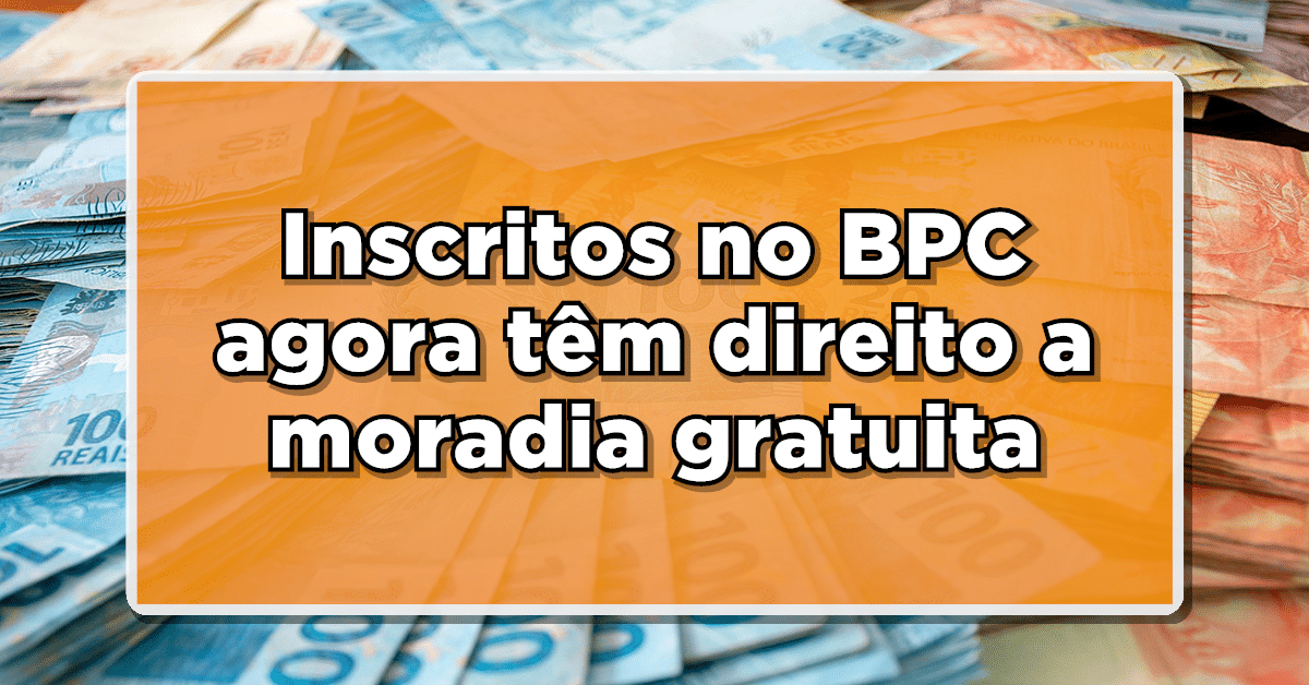 Inscritos no BPC agora têm direito a moradia gratuita pelo Minha Casa Minha Vida! Veja