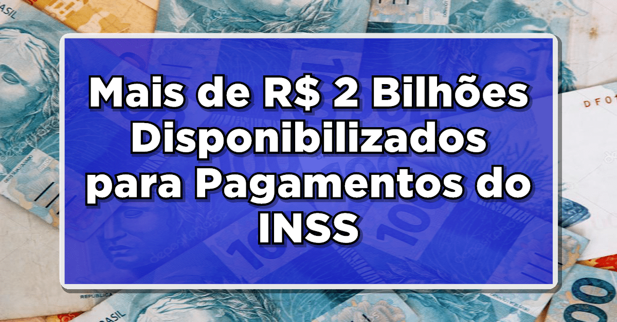 ATENÇÃO: Mais de R$ 2 Bilhões Disponibilizados para Pagamentos do INSS pela Justiça! Veja então a seguir