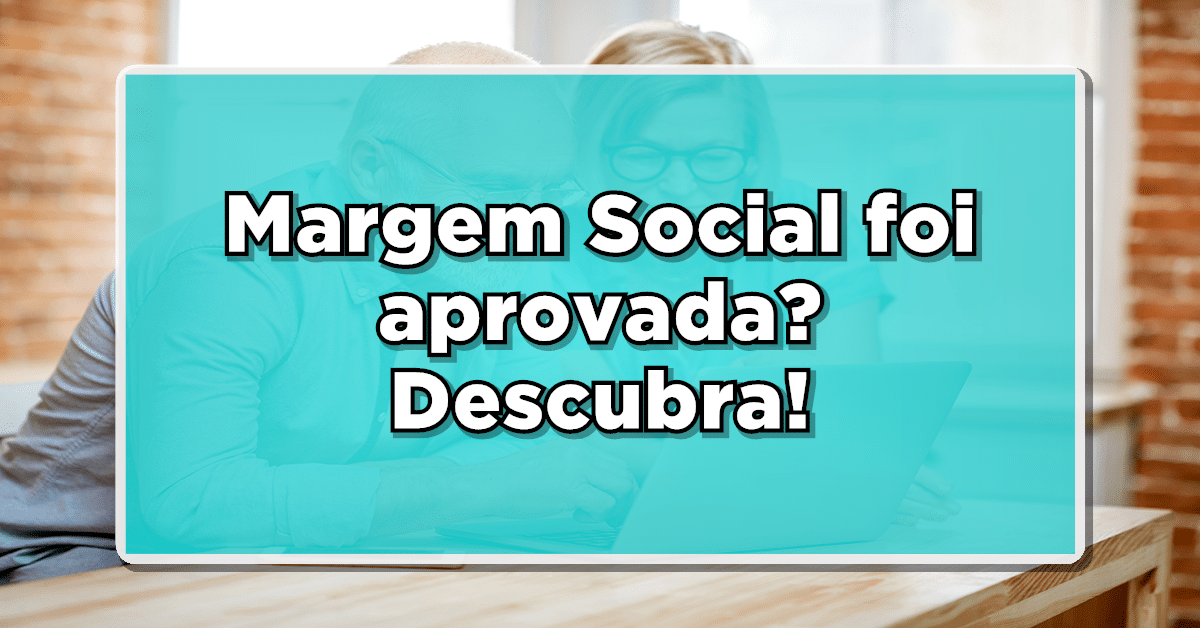 Margem Social será liberada em 2024? Entenda os critérios e benefícios! Quem tem direito?