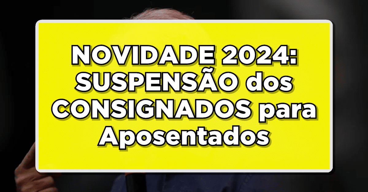 URGENTE! SUSPENSÃO dos CONSIGNADOS para Aposentados e Pensionistas INSS 2024 – Entenda agora mesmo