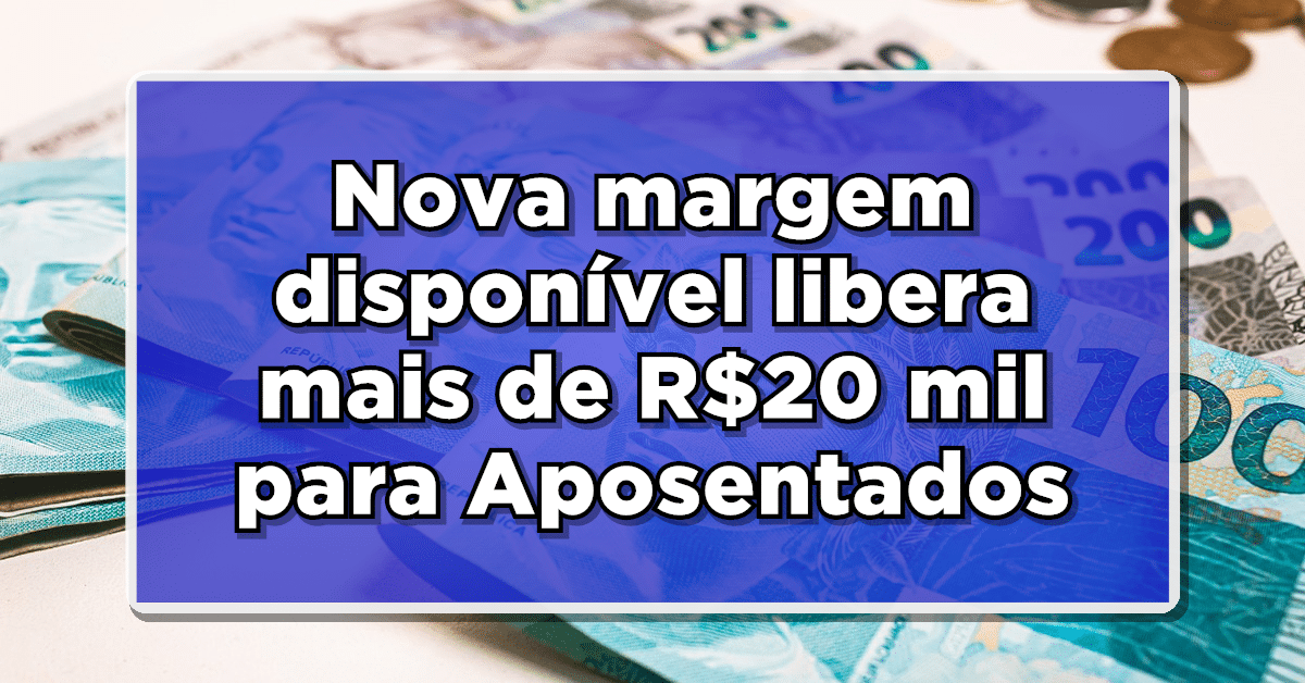 Nova margem disponível libera mais de R$20 mil para Aposentados – Confira