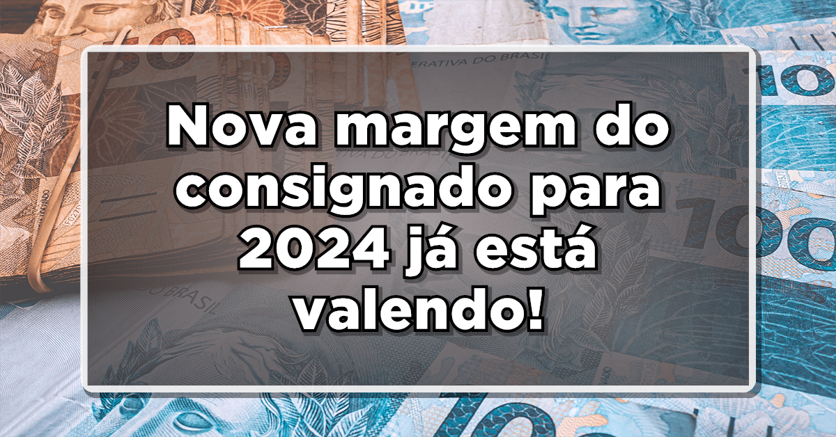 Nova margem do consignado para 2024 já está valendo! Confira valores disponíveis para todos e se surpreenda