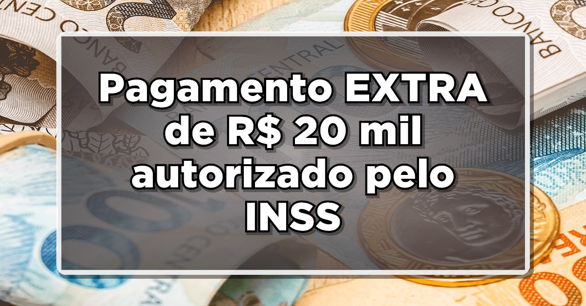 Veja quem pode receber o pagamento EXTRA de R$ 20 mil autorizado pelo INSS em 2024!