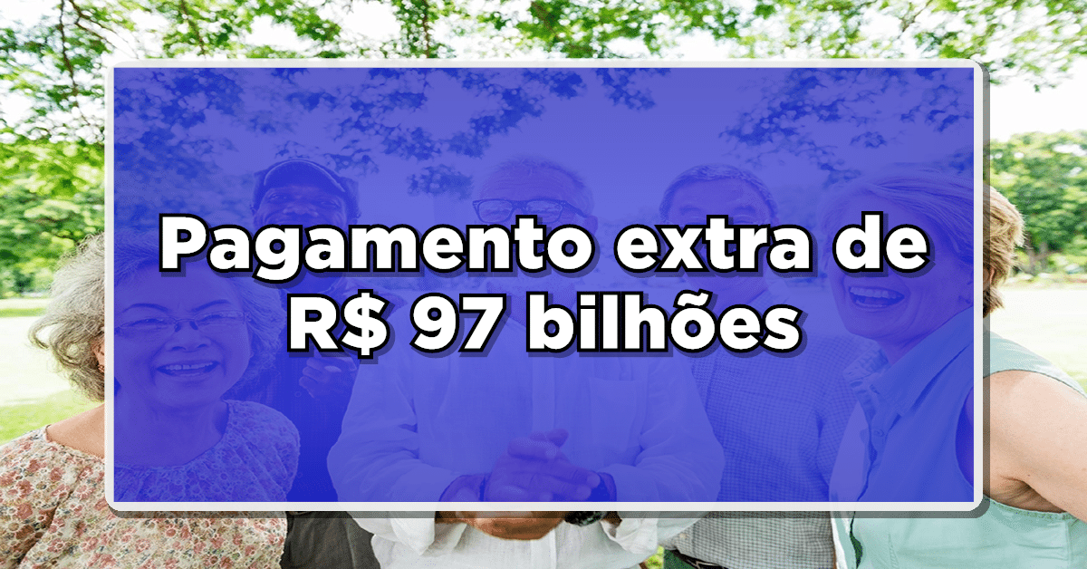 INSS autoriza pagamento extra de R$ 97 bilhões para aposentados e pensionistas em 2024! Veja quem tem direito