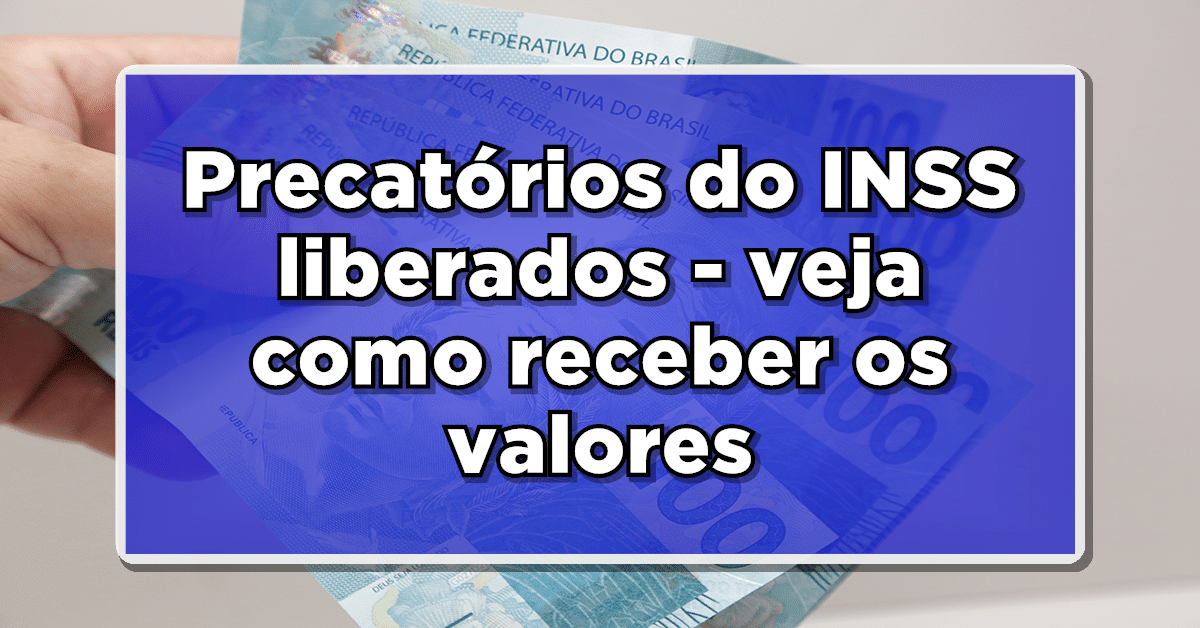 PAGAMENTO DOS PRECATÓRIOS INSS: Quem tem direito de fazer o saque em 2024?