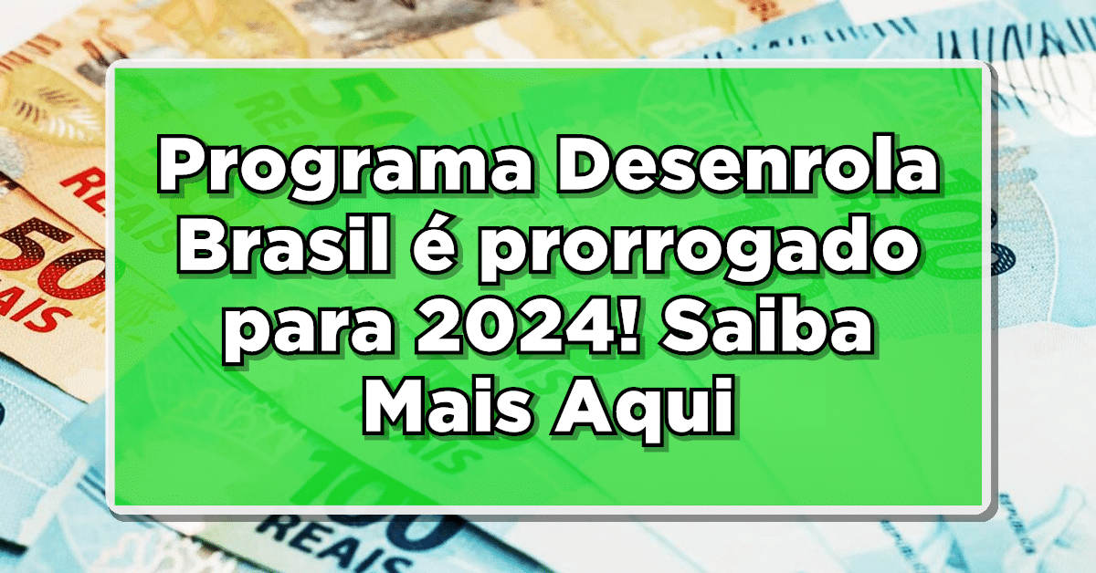 Programa Desenrola Brasil é prorrogado para 2024! Confira como negociar dívidas com desconto