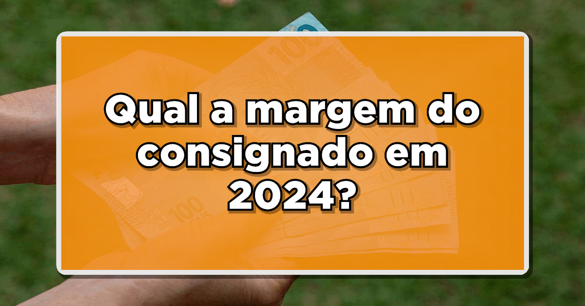 Nova margem do consignado para 2024 já está valendo! Confira valores disponíveis para todos agora