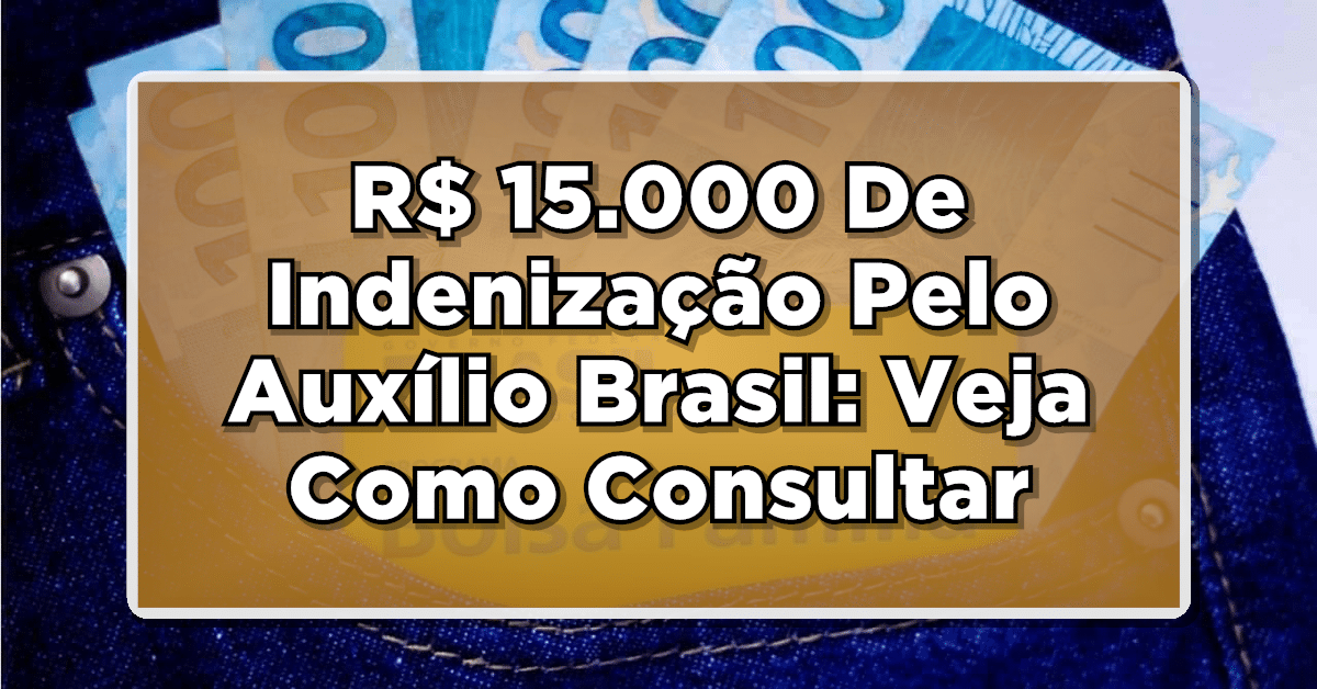 R$ 15.000 De Indenização Pelo Auxílio Brasil: Veja Como Consultar Aqui
