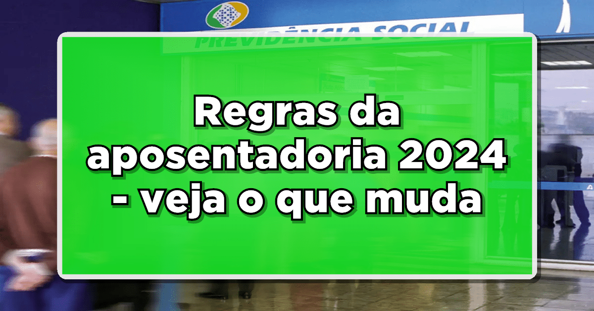 Novas Regras de Aposentadoria do INSS para 2024: O Que Você Precisa Saber