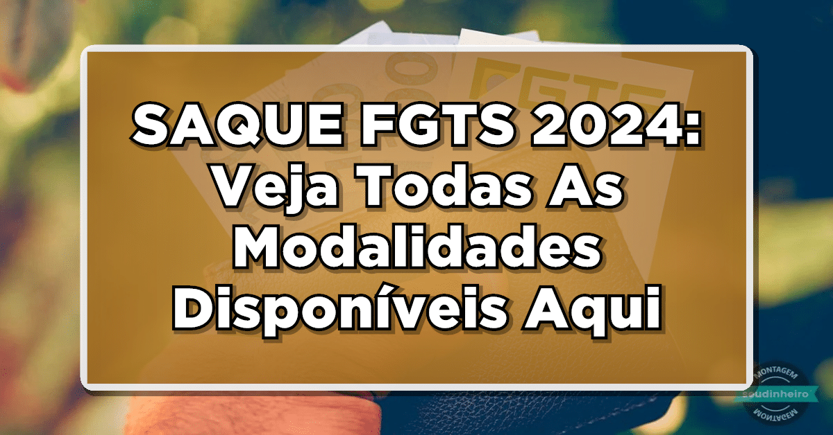 SAQUE FGTS: Veja Todas As Modalidades Disponíveis Aqui