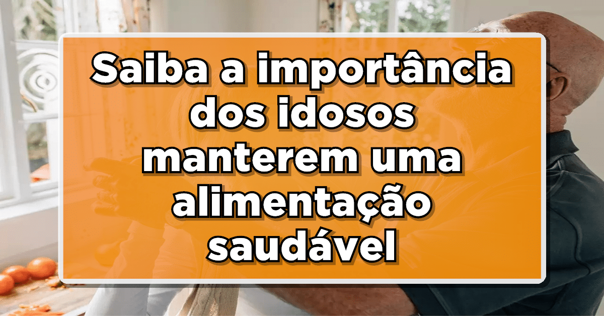 Saiba a importância dos idosos manterem uma alimentação saudável na terceira idade