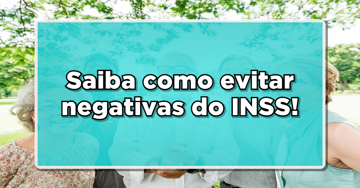 Evite negativas do INSS e assegure seu benefício com o auxílio de um advogado!