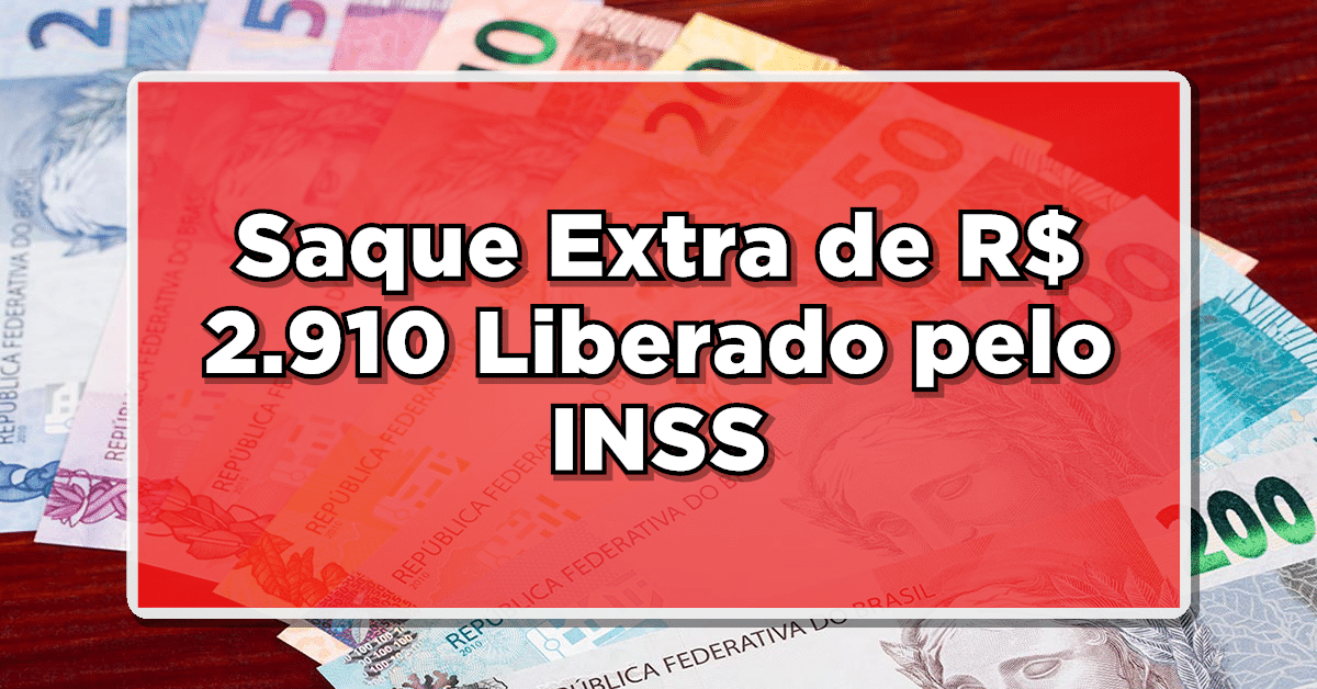 Saque Extra de R$ 2.910 Liberado pelo INSS: Saiba se Você é Elegível
