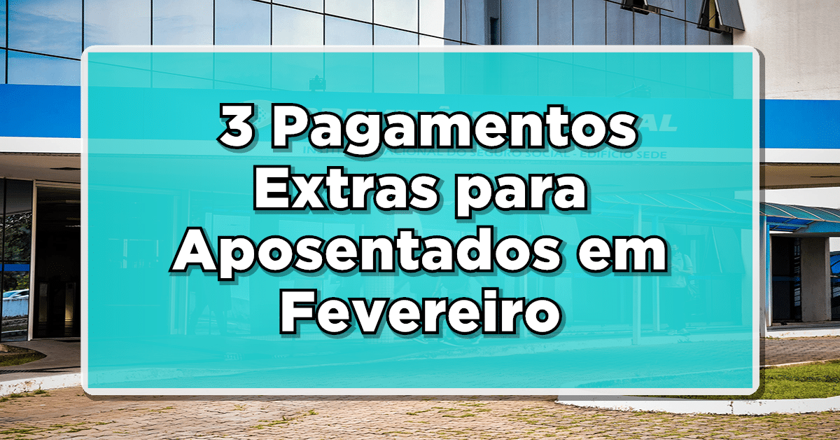 Boa Notícia: INSS Libera 3 Pagamentos Extras para Aposentados em Fevereiro – Confira Agora!