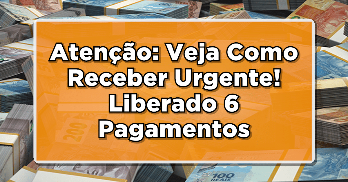Atenção: Veja Como Receber Urgente! Liberado 6 Pagamentos que Você Pode Ter Direito!