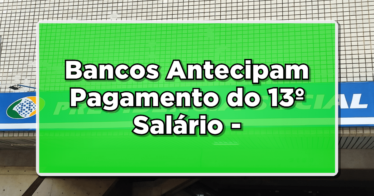 Bancos Antecipam Pagamento do 13º Salário – Veja se Vale a Pena e Como Funciona!