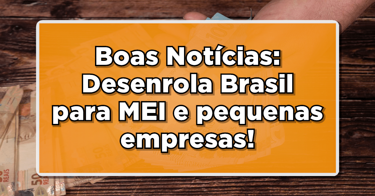 Governo anunciou: Desenrola Brasil para MEI e pequenas empresas está a caminho – Saiba mais