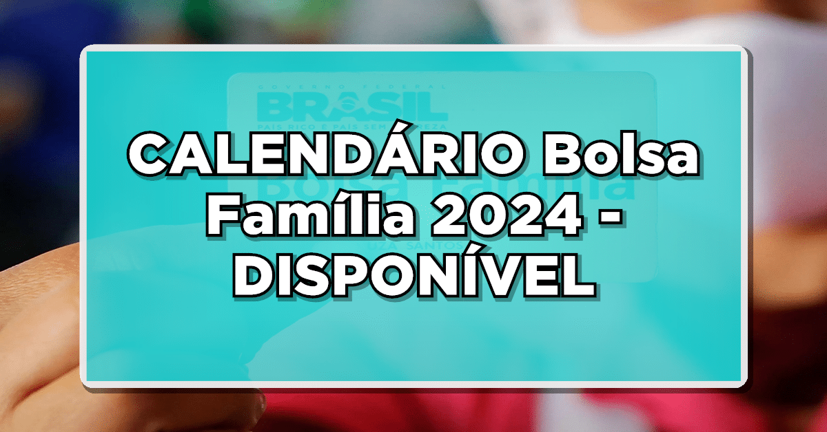 Calendário do Bolsa Família 2024: Saiba como Sacar pelo Banco24Horas