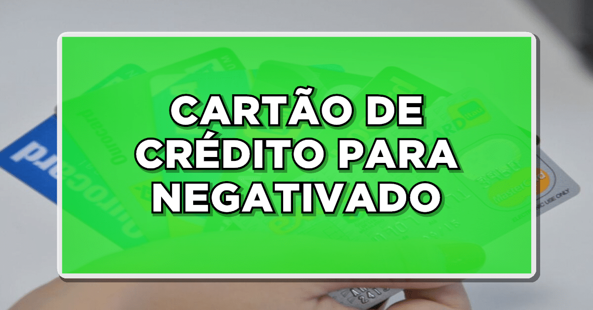 Como conseguir um cartão de crédito para negativado? Passo a passo completo