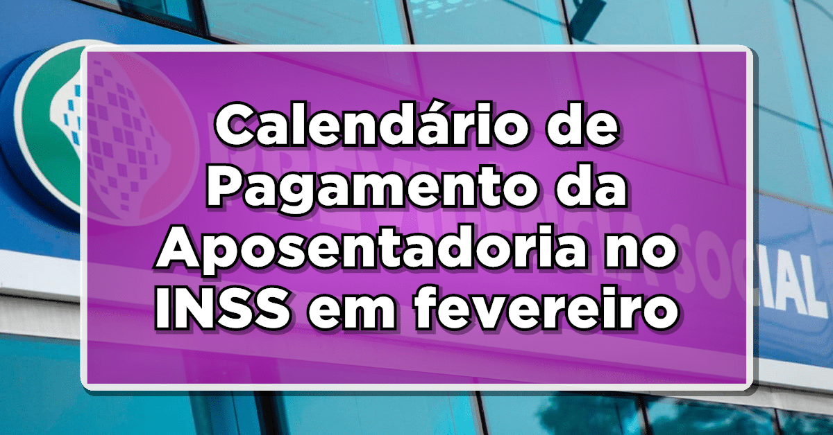 Calendário de Pagamento da Aposentadoria no INSS em fevereiro – Veja as Datas!