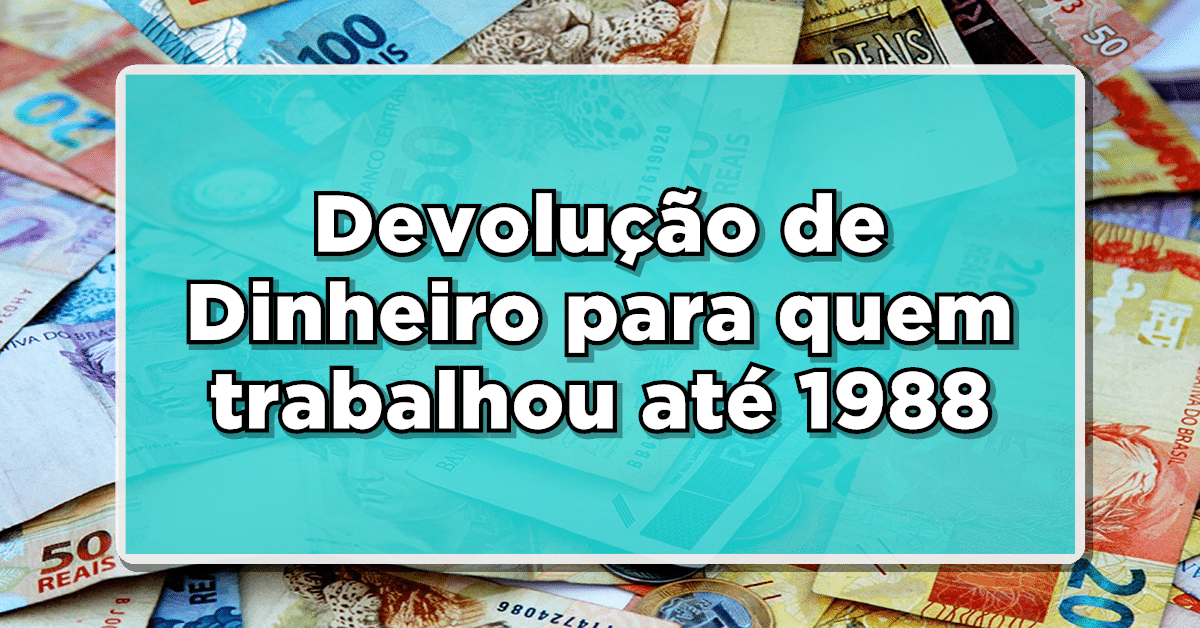 SURPRESA! DINHEIRO EXTRA NA CONTA! Devolução de Dinheiro para quem trabalhou até 1988 – Veja agora como sacar