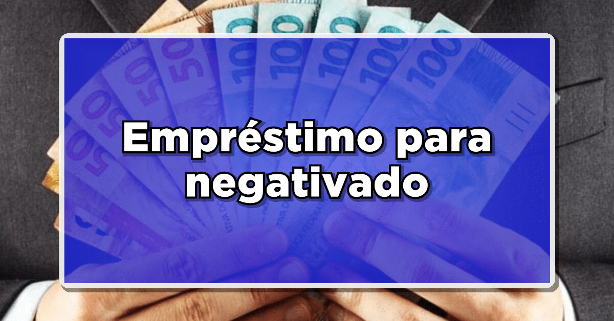 Empréstimo para Negativados: Entenda como funciona