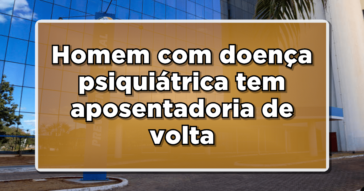 Homem com doença psiquiátrica tem aposentadoria de volta – Veja