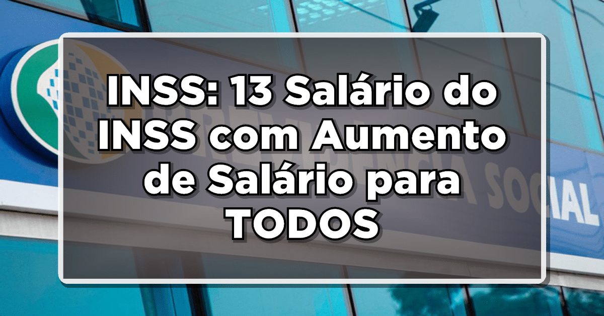 INSS: 13 Salário do INSS com Aumento de Salário para TODOS – Confira quando será pago