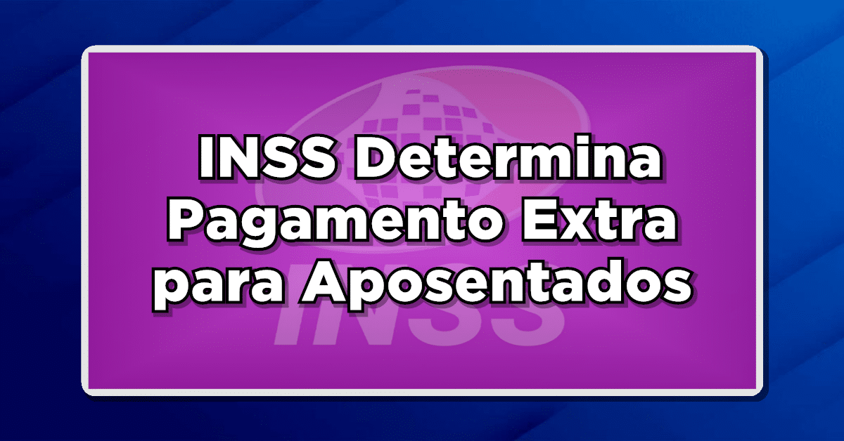 Urgente: INSS Determina Pagamento Extra para Aposentados por Órgão – Confira Agora!