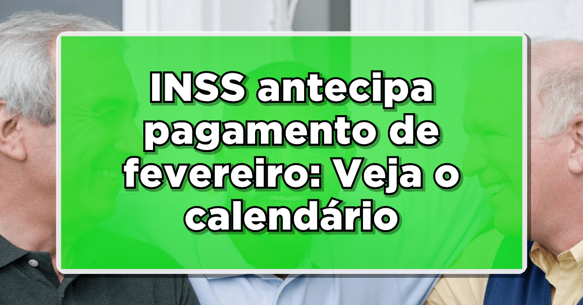 INSS antecipa pagamento de fevereiro: Veja o calendário
