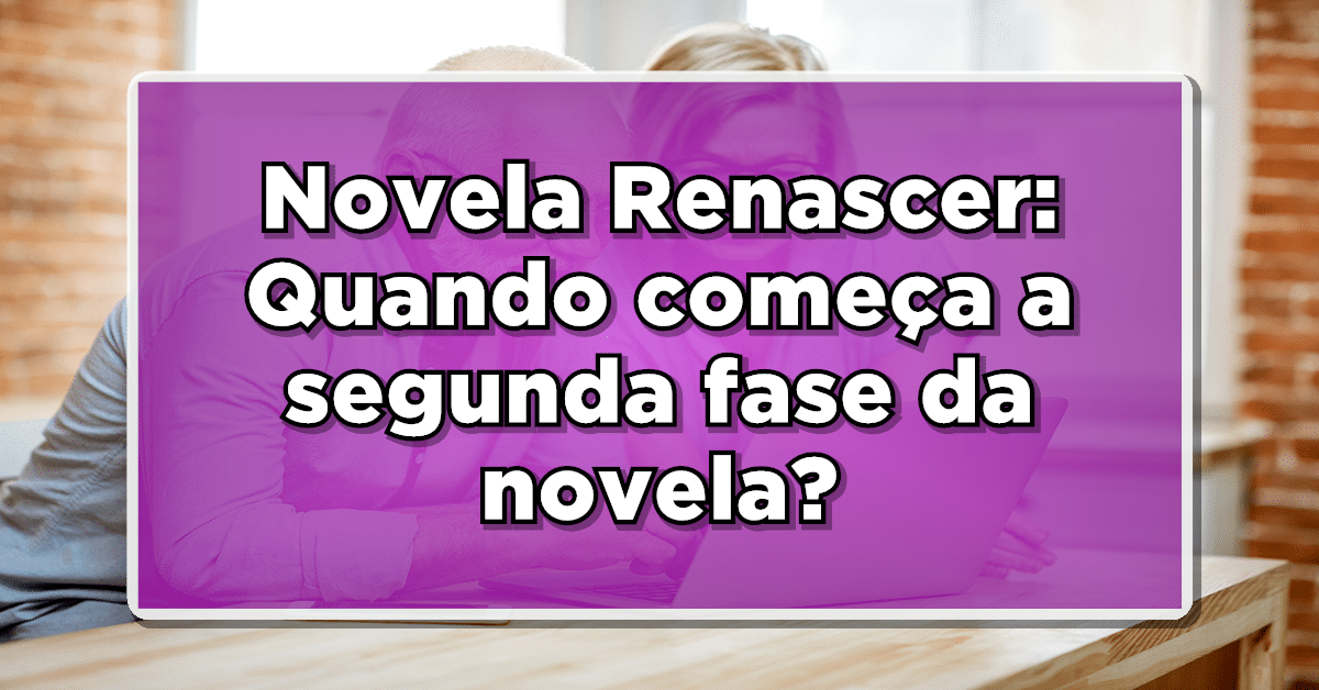 Novela Renascer: Quando começa a segunda fase da novela?