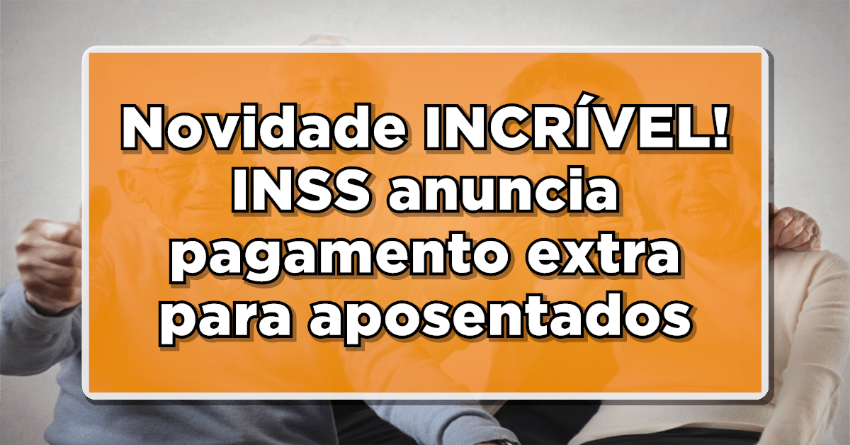 Novidade INCRÍVEL: INSS Anuncia Pagamento Extra de R$ 84. 720 para Aposentados – Saiba tudo!