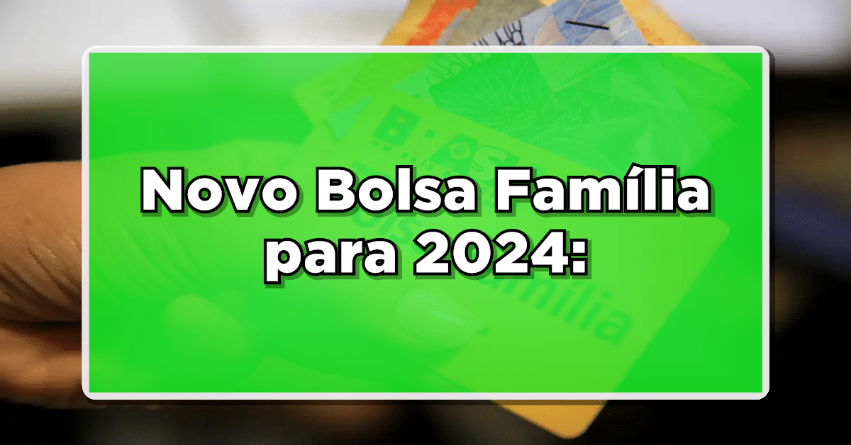 Novidades no Bolsa Família para 2024: Saiba tudo sobre as mudanças e os novos benefícios!