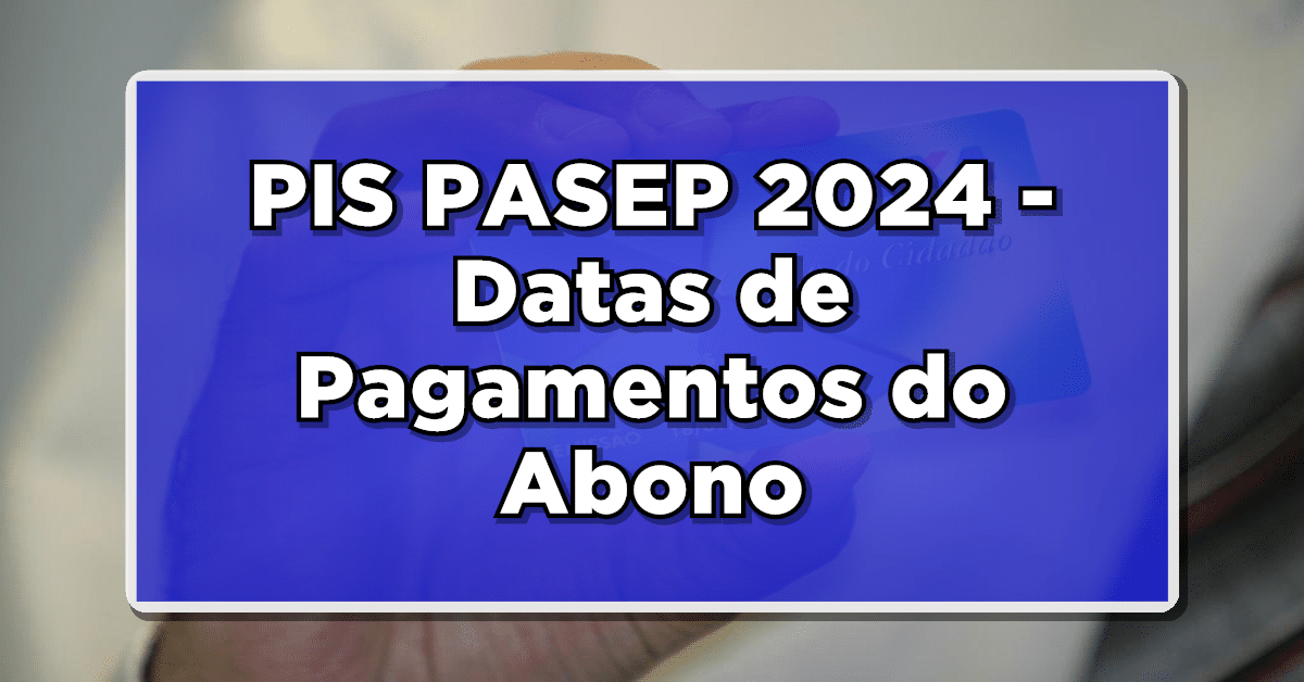 PIS PASEP 2024: Confira as datas de pagamento do Abono