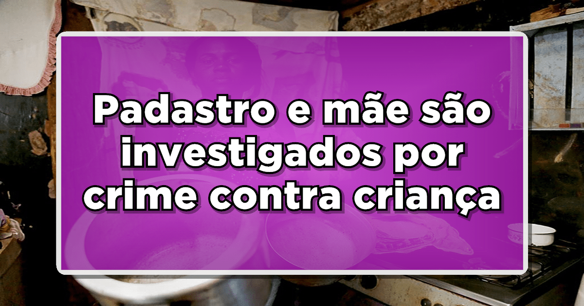 Padastro e mãe são investigados por crime contra criança que teve órgão genital decepado