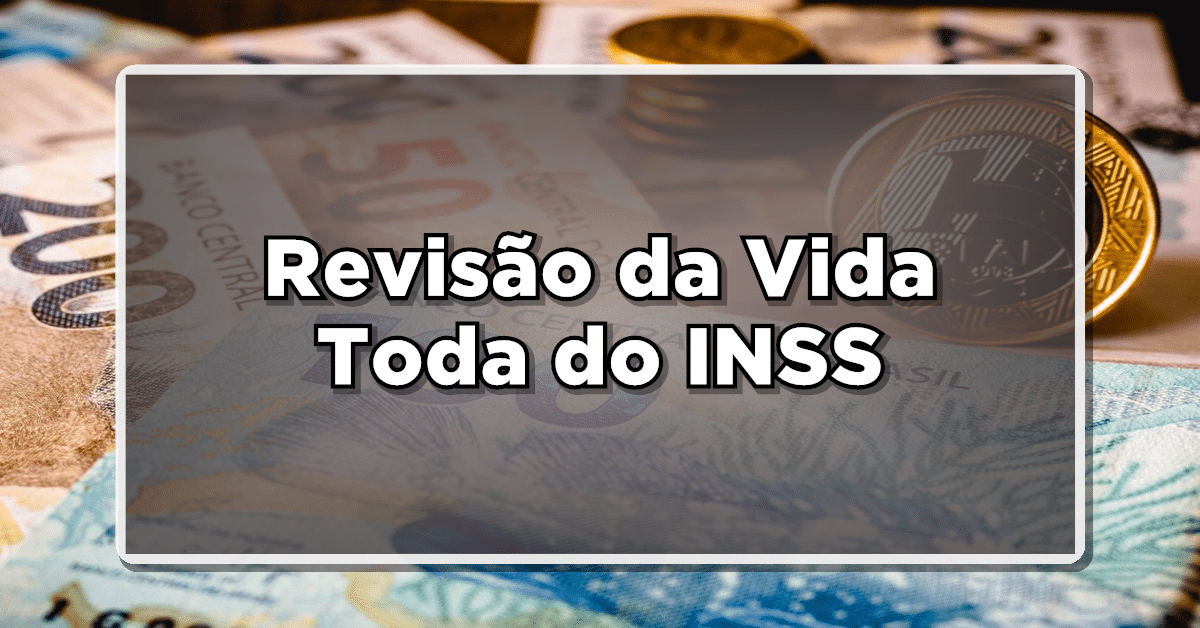 Atenção: Revisão da Vida Toda do INSS pode Resultar em Pagamentos de Atrasados de até R$100 mil – Saiba Mais Aqui!