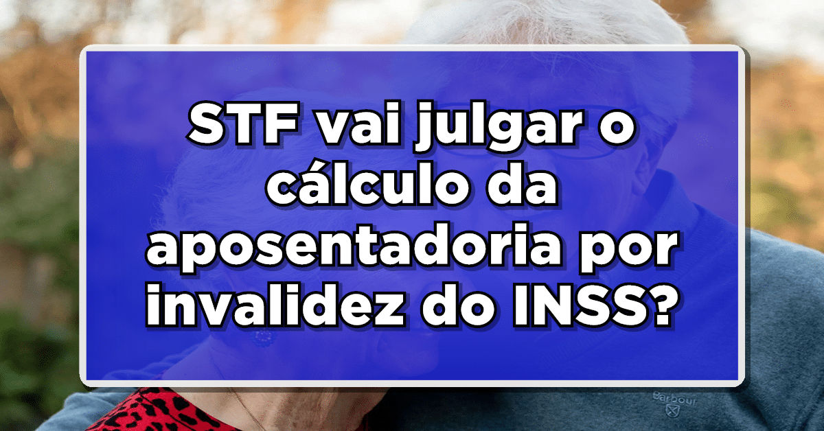 STF vai julgar o cálculo da aposentadoria por invalidez do INSS? Veja Detalhes Aqui