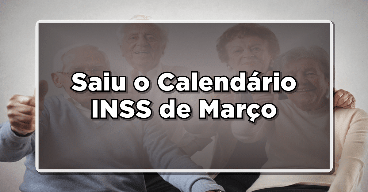 Calendário INSS de Março: Não Perca as Datas de Pagamento da Aposentadoria – Veja Agora!