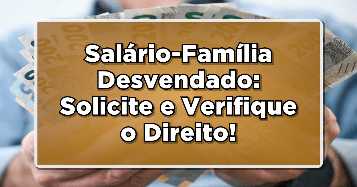 Salário Família Desvendado: Solicite, Verifique o Direito e Conheça o Valor!