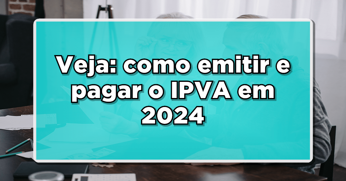 IPVA 2024: Como emitir boleto de pagamento, solicitar isenção e muito mais