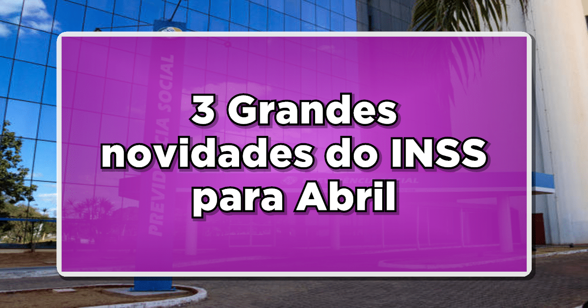 INSS está preparando 3 surpresas para ABRIL. Confira todos os pagamentos que os beneficiários podem receber