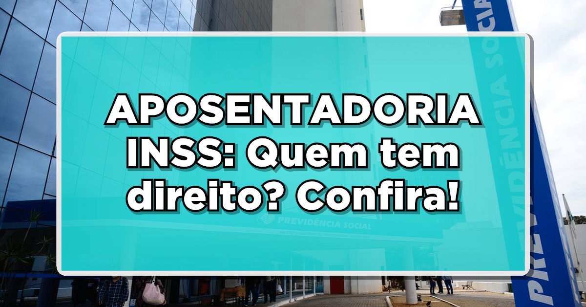 Aposentadoria do INSS: Quem tem direito?