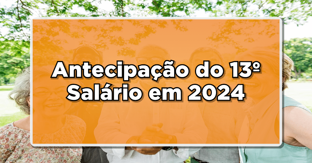 Antecipação do 13º Salário em 2024: Governo Divulga Informações Importantes – Confira!