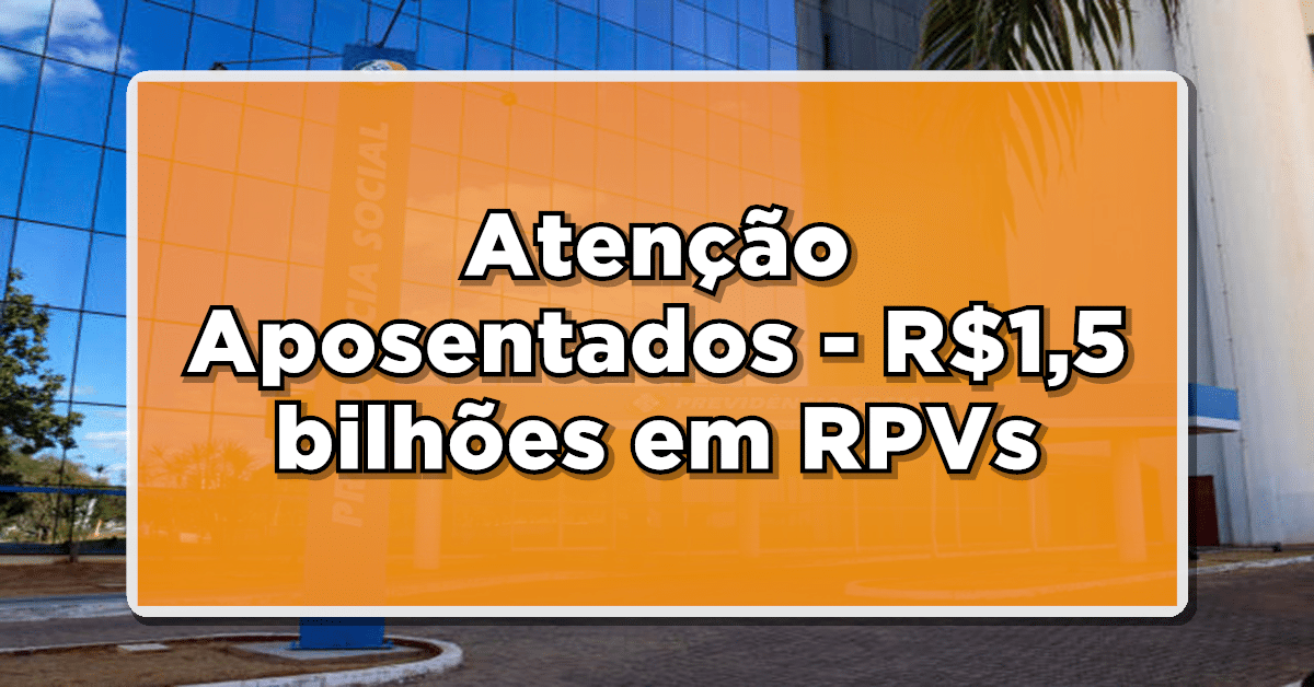 Acaba de sair: R$ 1,5 Bilhão em RPVs – INSS Oficializa Auxílio para Aposentados e Pensionistas – Veja Agora!