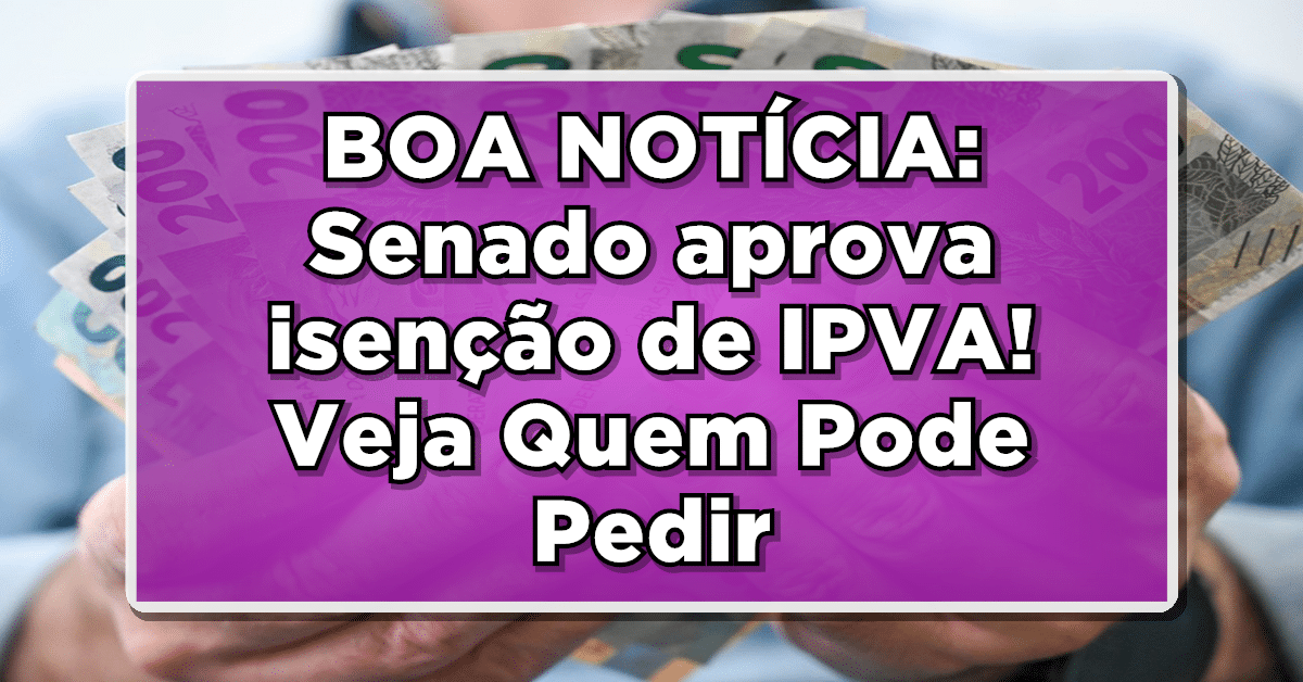 BOAS NOTÍCIAS: Senado aprova isenção de IPVA! Veja Quem Tem Direito