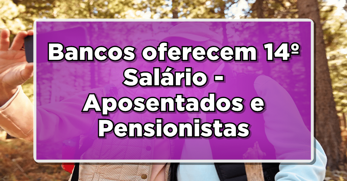 Confira Agora: Bancos Oferecem 14º Salário para Aposentados e Pensionistas do INSS? Vale a pena?
